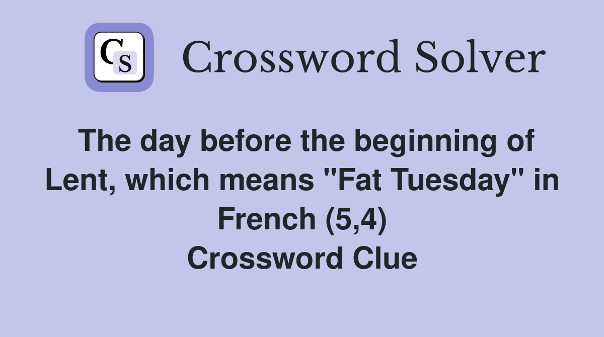 The day before the beginning of Lent, which means "Fat Tuesday" in